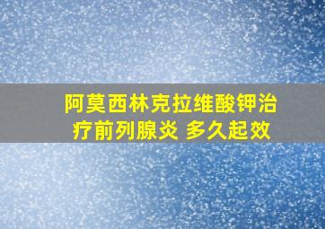 阿莫西林克拉维酸钾治疗前列腺炎 多久起效